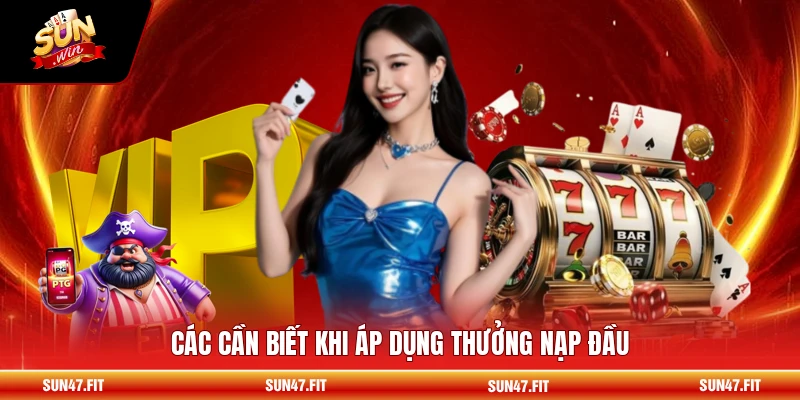 Thưởng Giá Trị Nạp Đầu 100 - Ưu Đãi Khi Thành Viên Tăng Vốn 2 Các cần biết khi áp dụng thưởng nạp đầu