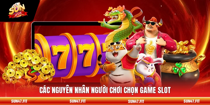 Natra - Chiến Thuật Quay Slot Và Jackpot Huyền Thoại 2 Các nguyên nhân người chơi chọn game slot