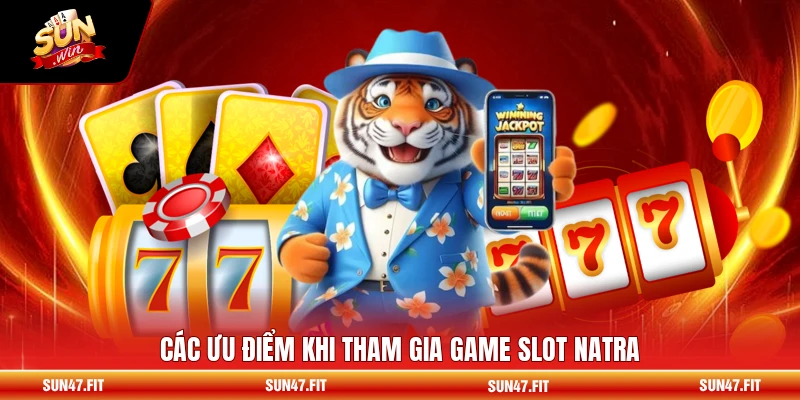 Natra - Chiến Thuật Quay Slot Và Jackpot Huyền Thoại 1 Các ưu điểm khi tham gia game slot Natra