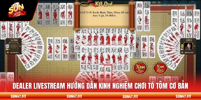 Kinh Nghiệm Chơi Tổ Tôm - Chiến Thuật Hiệu Quả 1 Dealer livestream hướng dẫn kinh nghiệm chơi tổ tôm cơ bản