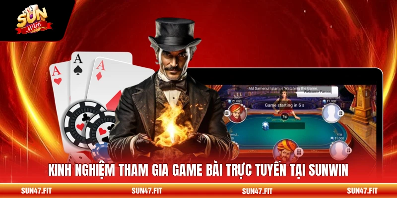 Poker - Game Casino Đẳng Cấp, Thu Hút Hội Viên 3 Kinh nghiệm tham gia game bài trực tuyến tại SUNWIN