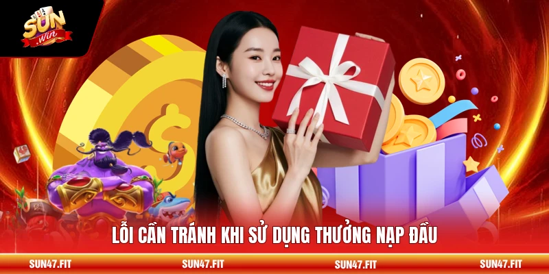 Thưởng Giá Trị Nạp Đầu 100 - Ưu Đãi Khi Thành Viên Tăng Vốn 3 Lỗi cần tránh khi sử dụng thưởng nạp đầu