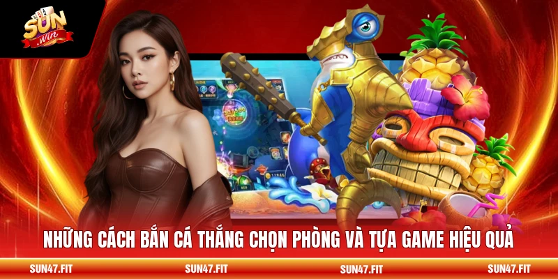 Cách Bắn Cá Thắng - Săn Boss Và Tích Xu Bắn Cá Hiệu Quả 1 Những cách bắn cá thắng chọn phòng và tựa game hiệu quả