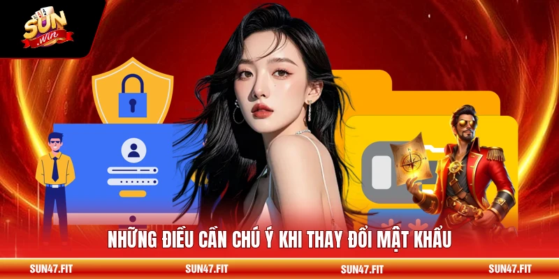 Đổi Mật Khẩu SUNWIN - Bảo Mật Tối Ưu 2026 2 Những điều cần chú ý khi thay đổi mật khẩu