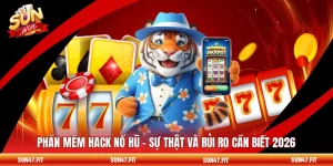 Phần Mềm Hack Nổ Hũ - Sự Thật Và Rủi Ro Cần Biết 2026