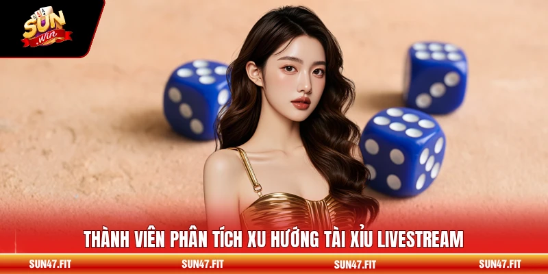 Tài Xỉu Livestream - Trải Nghiệm Cá Cược Đỉnh Cao 3 Thành viên phân tích xu hướng tài xỉu livestream
