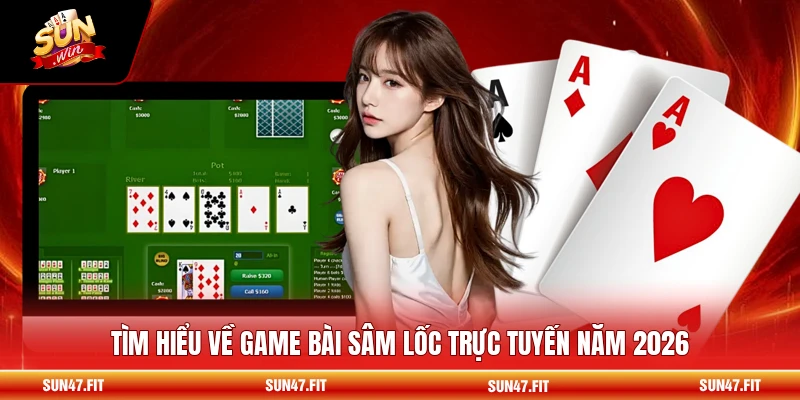 Sâm Lốc - Sảnh Bài Truyền Thống Đỉnh Cao 2026 1 Tìm hiểu về game bài Sâm Lốc trực tuyến năm 2026